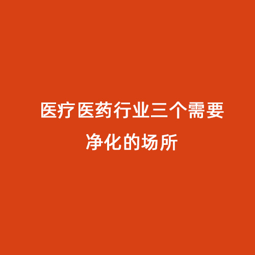 醫(yī)療醫(yī)藥行業(yè)三個需要凈化的場所